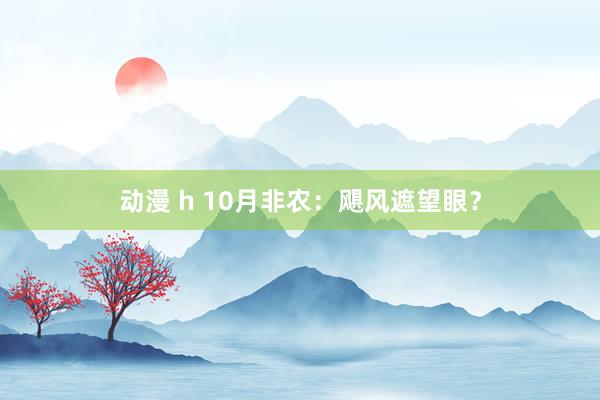 动漫 h 10月非农：飓风遮望眼？