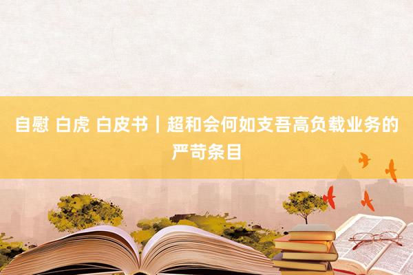 自慰 白虎 白皮书｜超和会何如支吾高负载业务的严苛条目