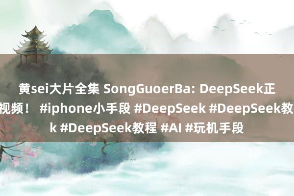 黄sei大片全集 SongGuoerBa: DeepSeek正确用法1分钟制作视频！ #iphone小手段 #DeepSeek #DeepSeek教程 #AI #玩机手段