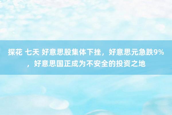 探花 七天 好意思股集体下挫，好意思元急跌9%，好意思国正成为不安全的投资之地